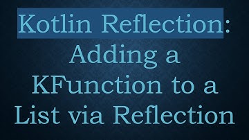 Kotlin Reflection: Adding a KFunction to a List via Reflection