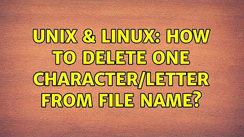 Unix & Linux: How to delete one character/letter from file name? (2 Solutions!!)