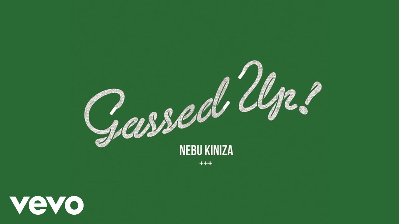 Nebu Kiniza   Gassed Up Audio