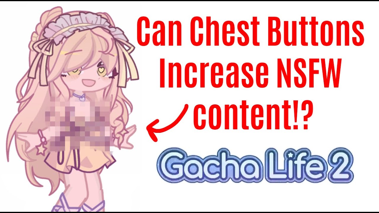 Gacha life 2: Chest buttons & NSFW - YouTube