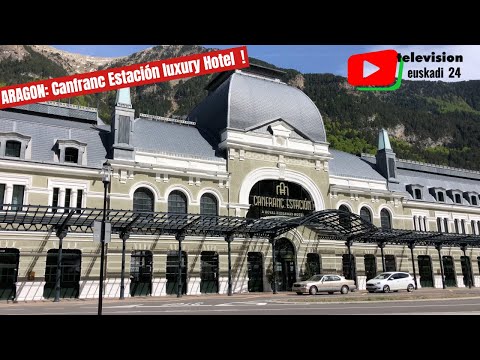 SPAIN  |  🚞  🏨  Canfranc Estación Luxury Hotel  / Le Palace Ferroviaire  |  Euskadi 24 Television