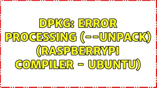 DPKG: Error Processing (--unpack) (RaspberryPi Compiler - Ubuntu) Profile
