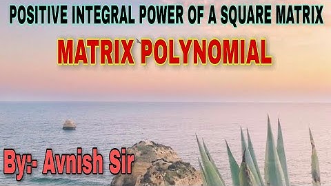 Positive Integral Power of a Square Matrix & Matrix Polynomial