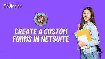 How To Create A Custom Form in NetSuite | GoLogica