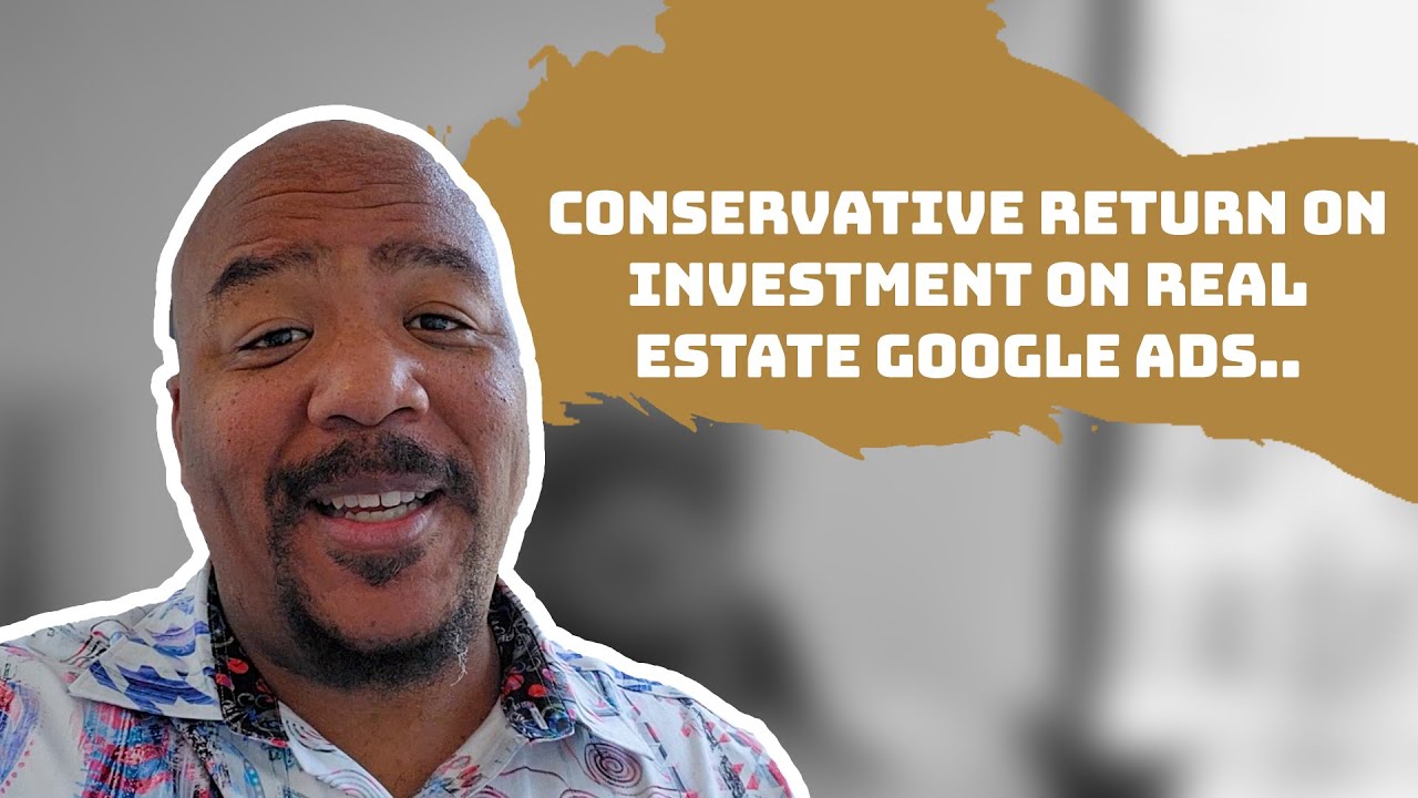 Best real estate google ads (ROI) return on investment in real estate