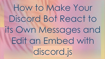 How to Make Your Discord Bot React to its Own Messages and Edit an Embed with discord.js