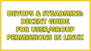 DevOps & SysAdmins: Decent guide for user/group permissions in Linux (3 Solutions!!)
