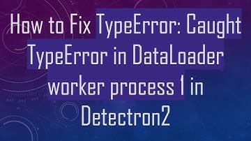 How to Fix TypeError: Caught TypeError in DataLoader worker process 1 in Detectron2