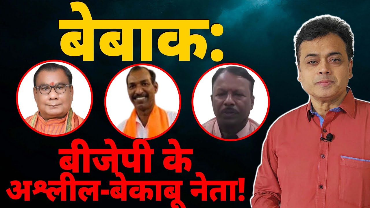 बेबाक:बीजेपी के बेकाबू  नेता!