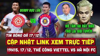 🔴 Lịch trực tiếp thi đấu bóng đá hôm nay 17/12 | THỂ CÔNG VIETTEL vs HÀ NỘI FC, DERBY RỰC LỬA