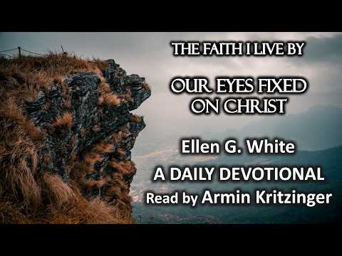 Our Eyes Fixed on Christ | July 22 | The Faith I Live By | Ellen White | Devotional | Ep. 203