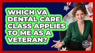 Which VA Dental Care Class Applies To Me As A Veteran? - Veteran Community Guide