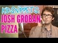 Kid Snippets: &quot;Josh Groban Pizza&quot; (Imagined by Kids)