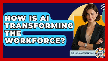 How Is AI Transforming The Workforce? - The Sociology Workshop