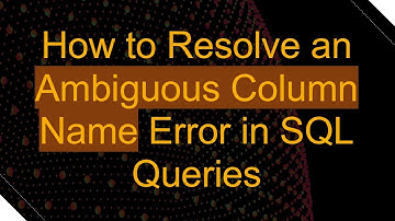 How to Resolve an Ambiguous Column Name Error in SQL Queries