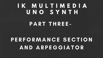 IK Multimedia Uno Synth - Part 3 - Performance Section and Arpeggiator