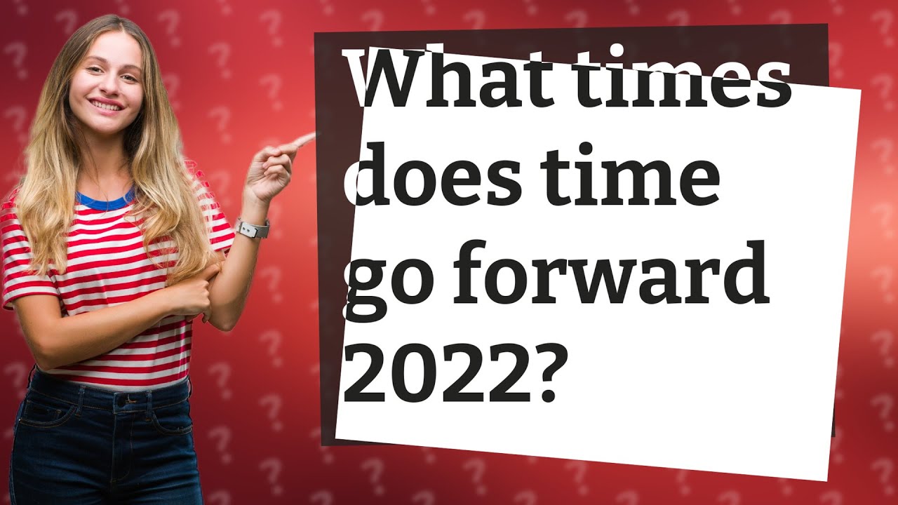 What times does time go forward 2022? YouTube