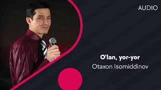 Otaxon Isomiddinov - O'lan, yor-yor | Отахон Исомиддинов - Улан, ёр-ёр (AUDIO)