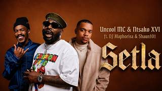 Uncool MC & Ntsako XVI - Setla [ft. DJ Maphorisa & Shaun101]