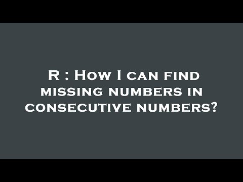 R : How I can find missing numbers in consecutive numbers?
