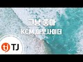 TJ노래방 그냥좋아 KCM 아웃사이더 TJ Karaoke TJ노래방 그냥좋아 KCM 아웃사이더 TJ Karaoke