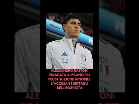Video Alessandro Bastoni indagato a Milano per prostituzione minorile: l'accusa e dettagli dell'inchiesta