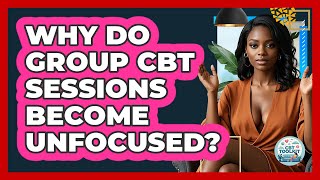 Why Do Group CBT Sessions Become Unfocused? - CBT Toolkit