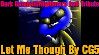 Dark Gumball/Nightmare ball Tribute Let Me Though By CG5 (w/lyric)(1K views special)