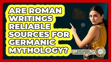 Are Roman Writings Reliable Sources For Germanic Mythology?