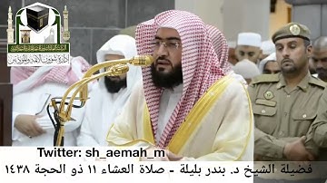 تلاوة فضيلة الشيخ/ د. بندر بليلة من صلاة العشاء 11 ذو الحجة 1438هـ.