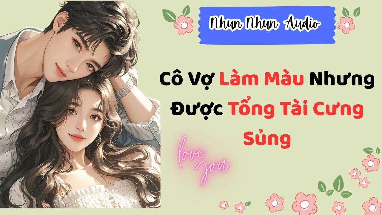 [FULL AUDIO] | Cô Vợ Làm Màu Nhưng Được Tổng Tài Cưng Sủng | Nhun Nhun Audio #truyenaudio