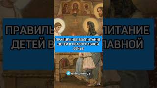 Правильное воспитание детей в православной семье #воспитание #семья #дети #шортс #правжизнь #рек