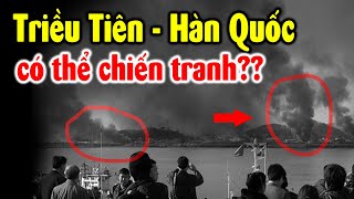 Tại sao khu vực Triều - Hàn đang rất căng thẳng??