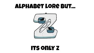 spoiler warning for Z] Alphabet lore but thay only say there name 2.