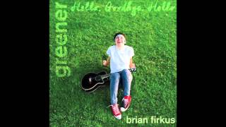 Video thumbnail of "Brian Firkus - Hello, Goodbye, Hello"