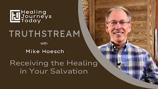 Receiving the Healing in Your Salvation | Mike Hoesch
