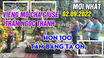 Viếng Mộ Cha Giuse Trần Ngọc Thanh Mới Nhất - Dòng Người Đổ Về Thăm Mộ Cha Ngày Lễ Nghỉ 02.09.2022
