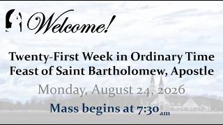 Monday,  August 24, 2026 -- Twenty-First Week in Ordinary Time - 7:30 AM Mass