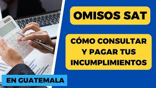 Cómo Consultar Omisos Sat Y Pagar Tus Incumplimientos En Guatemala