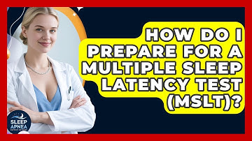 How Do I Prepare For A Multiple Sleep Latency Test (MSLT)? - Sleep Apnea Support Network