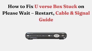 How to Fix U verse Box Stuck on Please Wait – Restart, Cable & Signal Guide