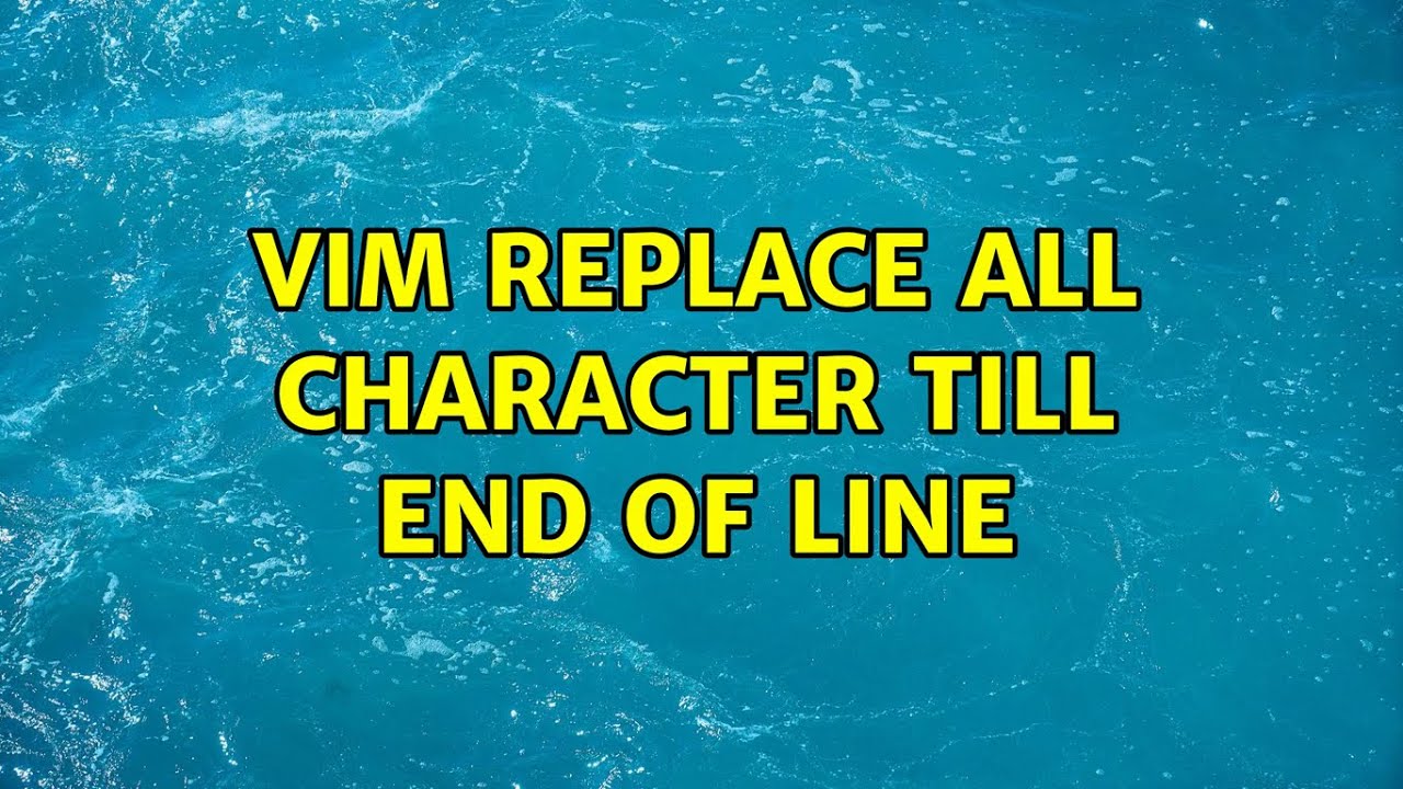 Vim Replace All Character Till End Of Line 6 Solutions YouTube vim-replace-all-character-till-end-of-line-6-solutions-youtube