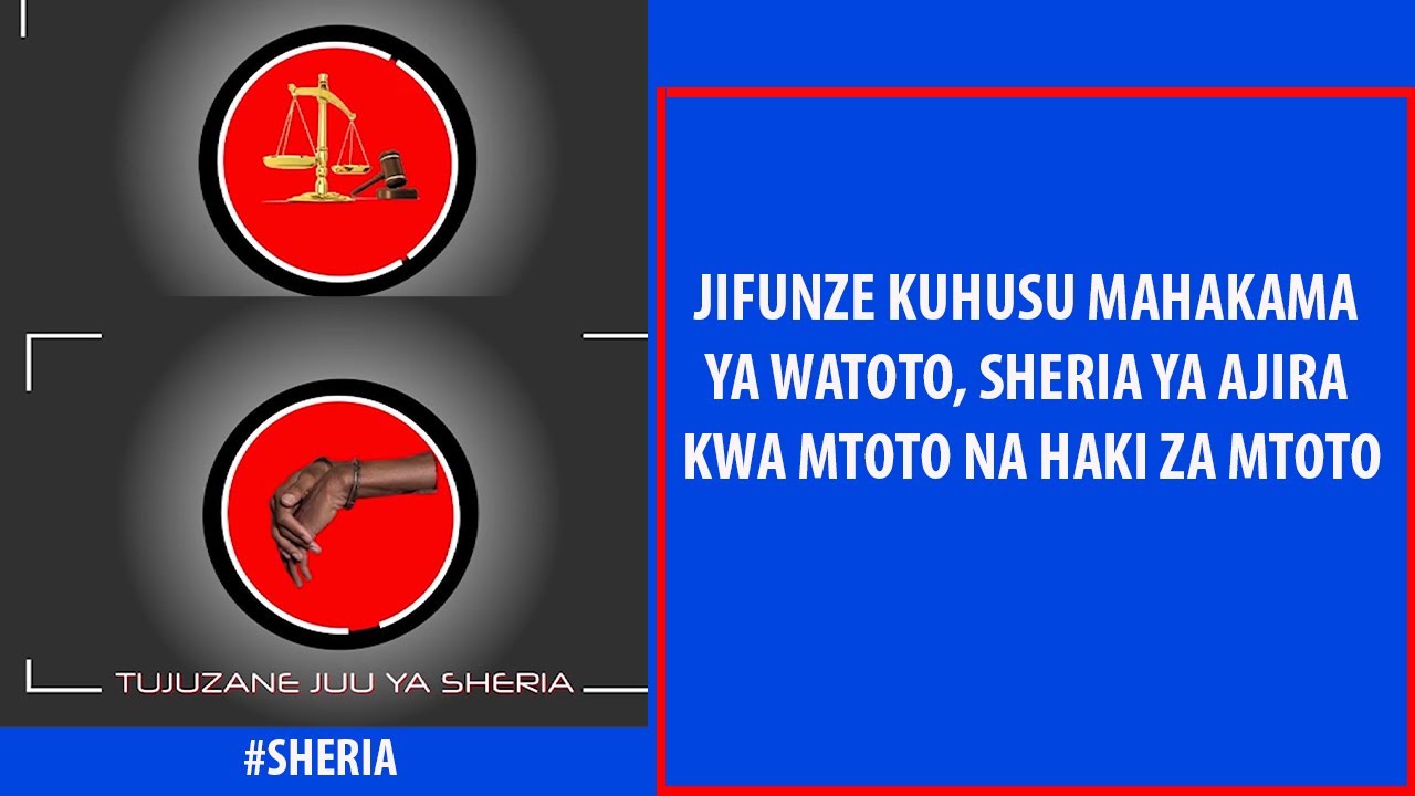 JIFUNZE KUHUSU MAHAKAMA YA WATOTO, SHERIA YA AJIRA KWA MTOTO NA HAKI ZA MTOTO
