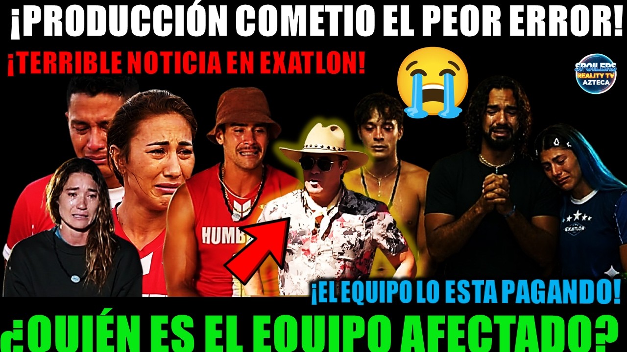 🚨😡😰TERRIBLE NOTICIA EN EXATLON! El peor error de la producción que un equipo está PAGANDO MUY CARO