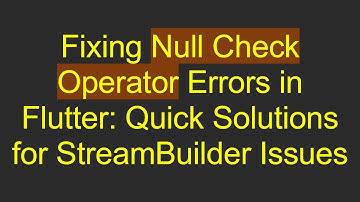 Fixing Null Check Operator Errors in Flutter: Quick Solutions for StreamBuilder Issues