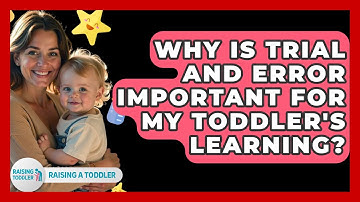 Why Is Trial And Error Important For My Toddler