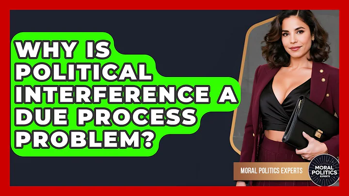Why Is Political Interference A Due Process Problem? - Moral Politics Experts