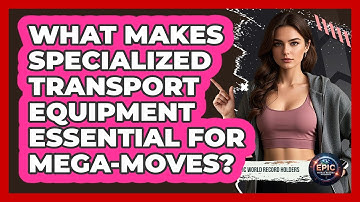 What Makes Specialized Transport Equipment Essential For Mega-moves? - Epic World Record Holders