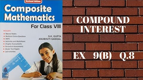 std 8 || exe 9(B) || Q.8 || compound interest || composite mathematics || s.chand