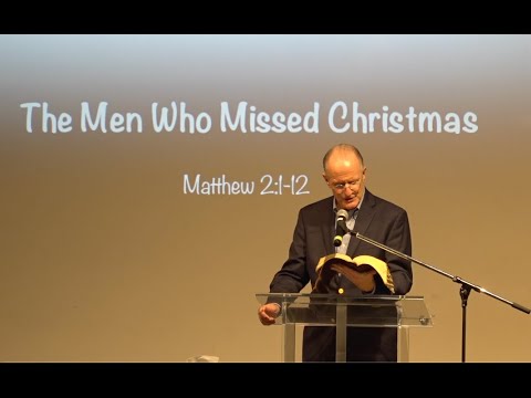 "The Men Who Missed Christmas" - Matthew 2:1-12 - John Glass - December 17, 2023